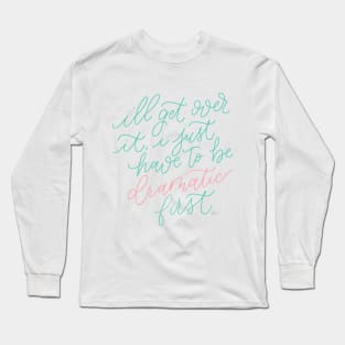 I'll Get Over It, I Just Have to be Dramatic First Long Sleeve T-Shirt